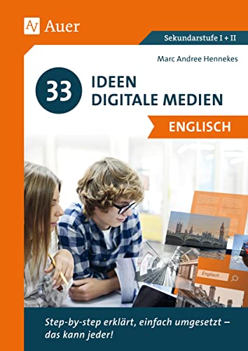 33 Ideen Digitale Medien Englisch: step-by-step erklärt, einfach umgesetzt - das kann jeder! (5. bis 13. Klasse)