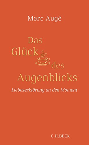 Das Glück des Augenblicks: Liebeserklärung an den Moment von Beck C. H.