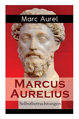 Marcus Aurelius: Selbstbetrachtungen: Selbsterkenntnisse des römischen Kaisers Marcus Aurelius von E-Artnow