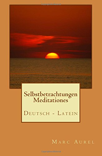 Selbstbetrachtungen - Meditationes : Deutsch / Latein von CreateSpace Independent Publishing Platform