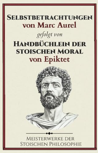 Selbstbetrachtungen von Marc Aurel gefolgt von Handbüchlein der stoischen Moral von Epiktet: Meisterwerke der Stoischen Philosophie von Millennium Collection Publishing