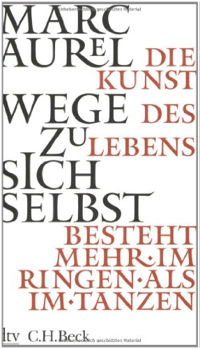 Wege zu sich selbst: Die Kunst des Lebens besteht mehr im Ringen als im Tanzen. Mit einem Nachwort von Alexander Demandt von dtv Verlagsgesellschaft