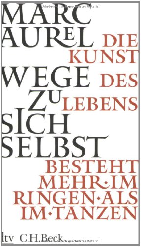 Wege zu sich selbst: Die Kunst des Lebens besteht mehr im Ringen als im Tanzen. Mit einem Nachwort von Alexander Demandt Wege zu sich selbst: Die Kunst des Lebens besteht mehr im Ringen als im Tanzen. Mit einem Nachwort von Alexander Demandt