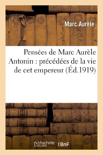 Pensées de Marc Aurèle Antonin : précédées de la vie de cet empereur. suivies du Manuel: D'Épictète. Et Du Tableau de Cébès (Litterature)