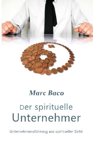 Der spirituelle Unternehmer: Unternehmensführung aus spiritueller Sicht (Spirituelles Unternehmertum, Band 1) von CreateSpace Independent Publishing Platform