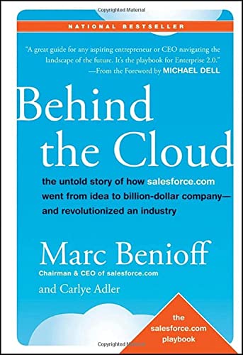 Behind the Cloud: The Untold Story of How Salesforce.com Went from Idea to Billion-Dollar Company-and Revolutionized an Industry