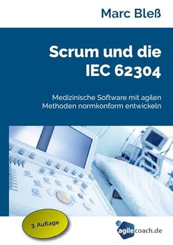 Scrum und die IEC 62304: Medizinische Software mit agilen Methoden normkonform entwickeln