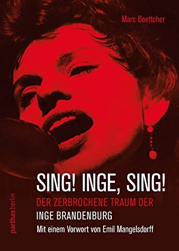 Sing! Inge, Sing!: Der zerbrochene Traum der Inge Brandenburg von Parthas Verlag