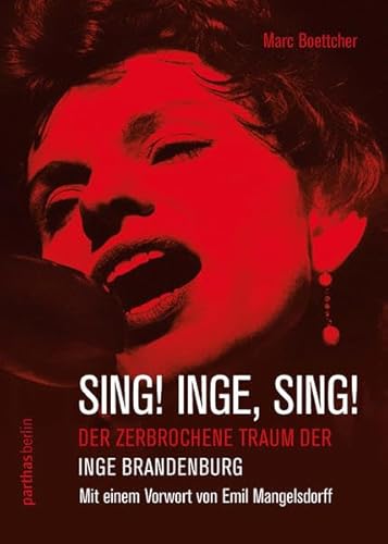 Sing! Inge, Sing!: Der zerbrochene Traum der Inge Brandenburg