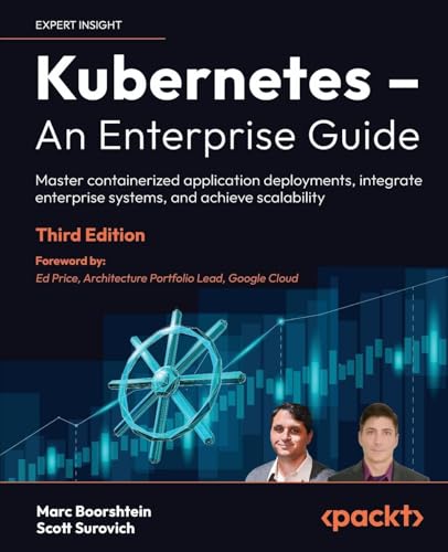 Kubernetes – An Enterprise Guide: Master containerized application deployments, integrate enterprise systems, and achieve scalability von Packt Publishing