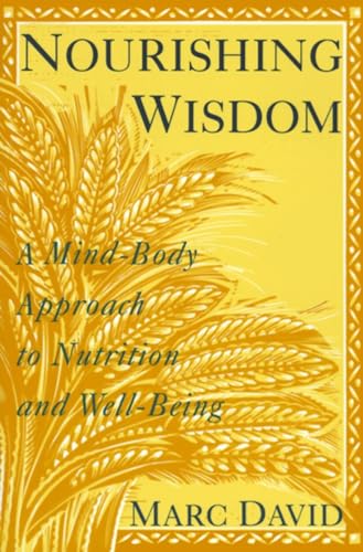 Nourishing Wisdom: A Mind-Body Approach to Nutrition and Well-Being Nourishing Wisdom: A Mind-Body Approach to Nutrition and Well-Being