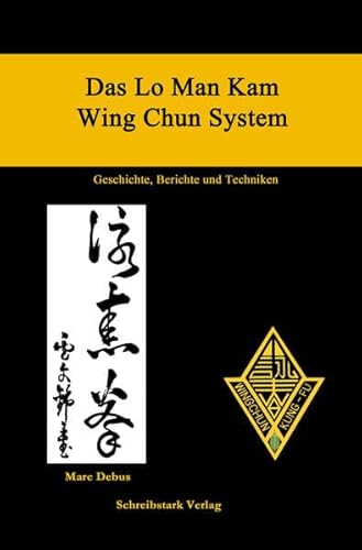 Das Lo Man Kam Wing Chun System: Geschichte, Berichte und Techniken von Schreibstark Verlag