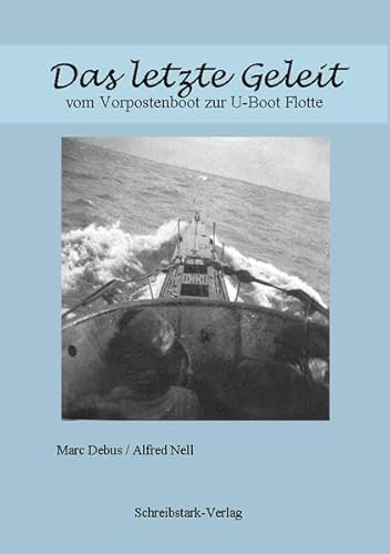 Das letzte Geleit: vom Vorpostenboot zur U-Boot Flotte von Schreibstark Verlag