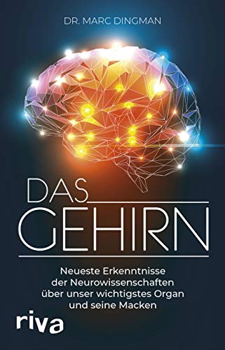 Das Gehirn: Neueste Erkenntnisse der Neurowissenschaften über unser wichtigstes Organ und seine Macken Das Gehirn: Neueste Erkenntnisse der Neurowissenschaften über unser wichtigstes Organ und seine Macken