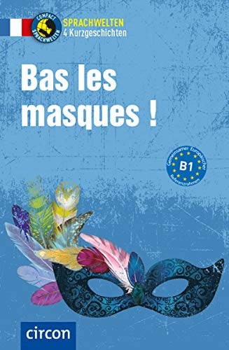 Bas les masques: Französisch B1 (Compact Sprachwelten Kurzgeschichten)