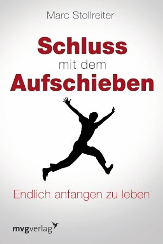 Schluss mit dem Aufschieben: Wie Sie Sich Selbst Führen Und Zeit Gewinnen: Endlich anfangen zu leben von mvg Verlag