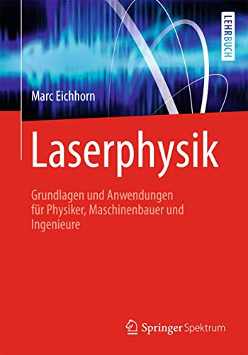 Laserphysik: Grundlagen und Anwendungen für Physiker, Maschinenbauer und Ingenieure