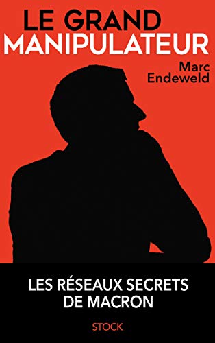 Le grand manipulateur: Les réseaux secrets de Macron