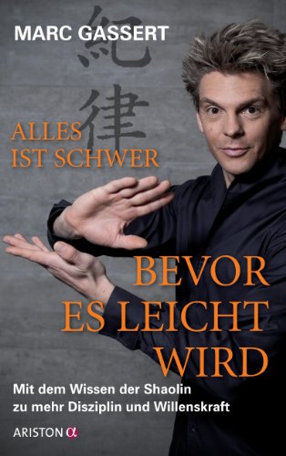 Alles ist schwer, bevor es leicht wird: Mit dem Wissen der Shaolin zu mehr Disziplin und Willenskraft Alles ist schwer, bevor es leicht wird: Mit dem Wissen der Shaolin zu mehr Disziplin und Willenskraft