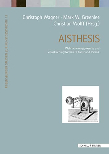 Aisthesis: Wahrnehmungsprozesse und Visualisierungsformen in Kunst und Technik (Regensburger Studien zur Kunstgeschichte, Band 12)