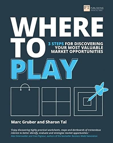 Where to Play: 3 steps for discovering your most valuable market opportunities von Financial Times Prent.
