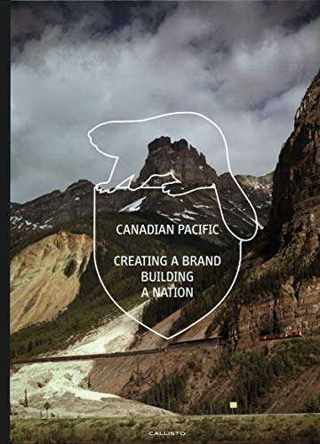 Canadian Pacific: Creating a Brand, Building a Nation (Premium Edition)