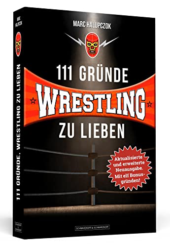 111 Gründe, Wrestling zu lieben - Erweiterte Neuausgabe mit 11 Bonusgründen!: Eine Liebeserklärung an die schönste Sportart der Welt: Eine Liebeserklärung an die grossartigste Sportart der Welt von Schwarzkopf + Schwarzkopf