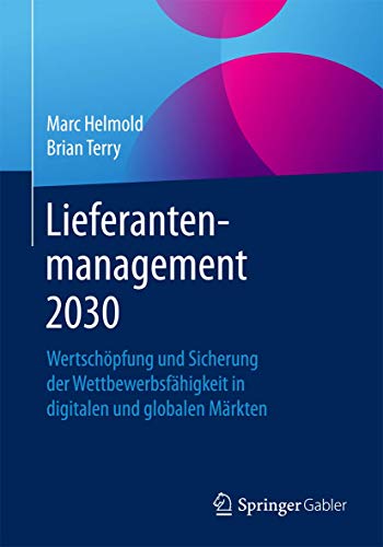 Lieferantenmanagement 2030: Wertschöpfung und Sicherung der Wettbewerbsfähigkeit in digitalen und globalen Märkten Lieferantenmanagement 2030: Wertschöpfung und Sicherung der Wettbewerbsfähigkeit in digitalen und globalen Märkten