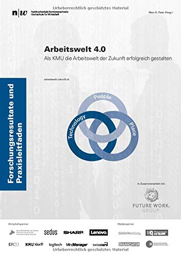 Arbeitswelt 4.0: Als KMU die Arbeitswelt der Zukunft erfolgreich gestalten.: Forschungsresultate und Praxisleitfaden.