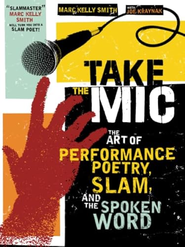 Take the Mic: The Art of Performance Poetry, Slam, and the Spoken Word (A Poetry Speaks Experience)