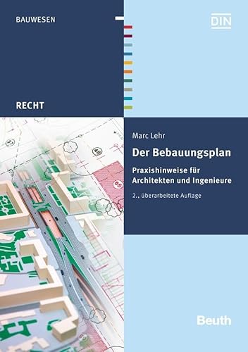 Der Bebauungsplan: Praxishinweise für Architekten und Ingenieure (DIN Media Recht)