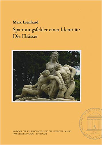 Spannungsfelder einer Identität: Die Elsässer (Abhandlungen der Akademie der Wissenschaften und der Literatur, Mainz. Geistes- und sozialwissenschaftliche Klasse Einzelveröffentlichungen, Band 12) von Franz Steiner Verlag Wiesbaden GmbH