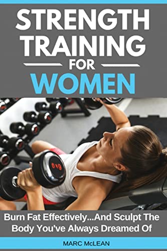 Strength Training For Women: Burn Fat Effectively...And Sculpt The Body You've Always Dreamed Of (Strength Training 101, Band 5) von CREATESPACE