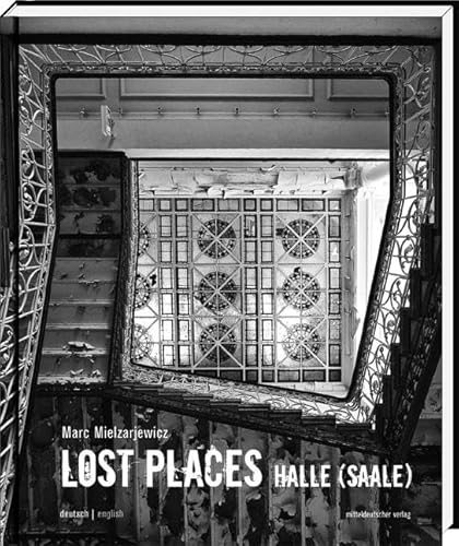 Lost Places Halle (Saale): Dtsch.-Engl. von Mitteldeutscher Verlag
