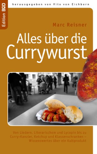 Alles über die Currywurst: Von Liedern, Literarischem und Lycopin bis zu Curry-Kanzler, Ketchup und Klassenschranken - Wissenswertes über ein Kultprodukt (Edition BoD)