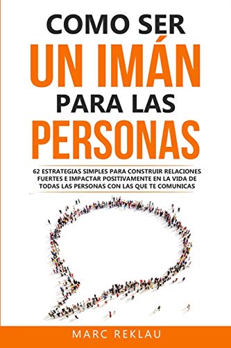 Como ser un imán para las personas: 62 Estrategias simples para construir relaciones fuertes e impactar positivamente en la vida de todas las personas ... (Hábitos que cambiarán tu vida, Band 4) von Independently Published