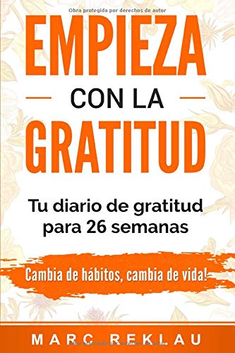 Empieza con la Gratitud: Un diario de gratitud para 26 semanas. Cambia de hábitos, cambia de vida