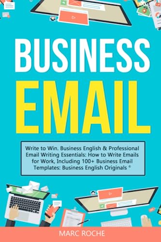 Business Email: Write to Win. Business English & Professional Email Writing Essentials: How to Write Emails for Work, Including 100+ Business Email ... Speaking, Communication & Etiquette, Band 1) von Independently Published