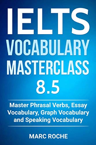 IELTS Vocabulary Masterclass 8.5. Master Phrasal Verbs, Essay Vocabulary, Graph Vocabulary & Speaking Vocabulary (IELTS Vocabulary Book, Band 1)