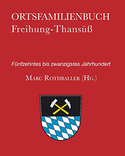 Ortsfamilienbuch Freihung-Thansüß: Fünfzehntes bis zwanzigstes Jahrhundert von Independently published