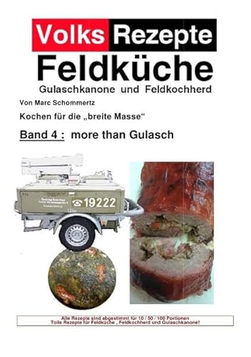 Volksrezepte Feldküche / Volksrezepte Band 4 - more than Gulasch: 30 neue Rezepte für Gulaschkanone und Feldküche Volksrezepte Feldküche / Volksrezepte Band 4 - more than Gulasch: 30 neue Rezepte für Gulaschkanone und Feldküche