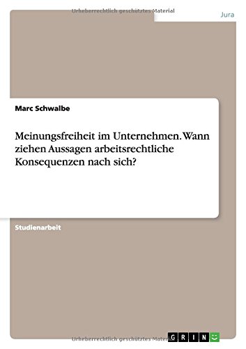 Meinungsfreiheit im Unternehmen. Wann ziehen Aussagen arbeitsrechtliche Konsequenzen nach sich? von Books on Demand