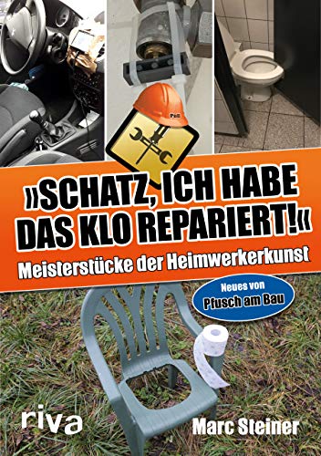 Schatz, ich habe das Klo repariert: Meisterstücke der Heimwerkerkunst. Neues von Pfusch am Bau von RIVA