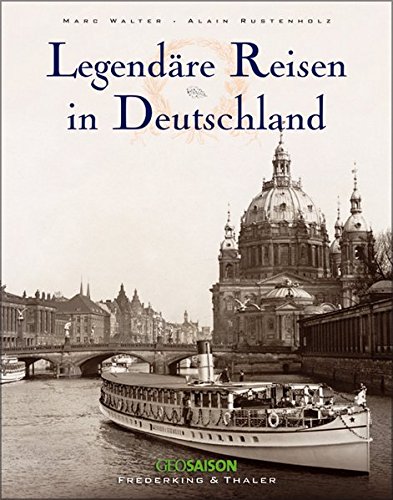 Legendäre Reisen in Deutschland Legendäre Reisen in Deutschland von Frederking & Thaler