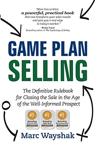 Game Plan Selling: The Definitive Rulebook for Closing the Sale in the Age of the Well-Informed Prospect von Marc Wayshak Communications LLC