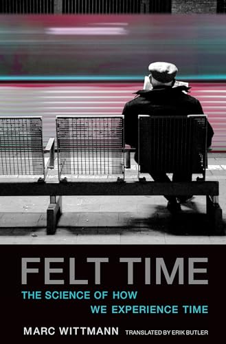 Felt Time: The Science of How We Experience Time (Mit Press)