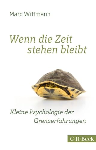 Wenn die Zeit stehen bleibt: Kleine Psychologie der Grenzerfahrungen von Beck