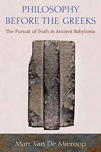 Philosophy before the Greeks: The Pursuit of Truth in Ancient Babylonia von Princeton University Press