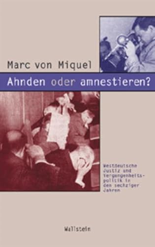 Ahnden oder amnestieren? Westdeutsche Justiz und Vergangenheitspolitik in den sechziger Jahren (Beiträge zur Geschichte des 20. Jahrhunderts)