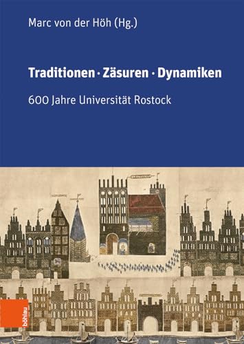 Traditionen, Zäsuren, Dynamiken: 600 Jahre Universität Rostock. Im Auftrag des Rektors der Universität Traditionen, Zäsuren, Dynamiken: 600 Jahre Universität Rostock. Im Auftrag des Rektors der Universität